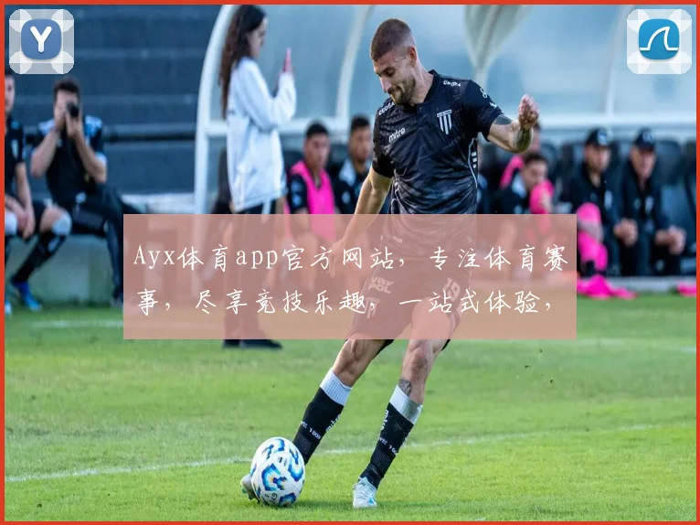 Ayx体育app官方网站，专注体育赛事，尽享竞技乐趣，一站式体验，尽在