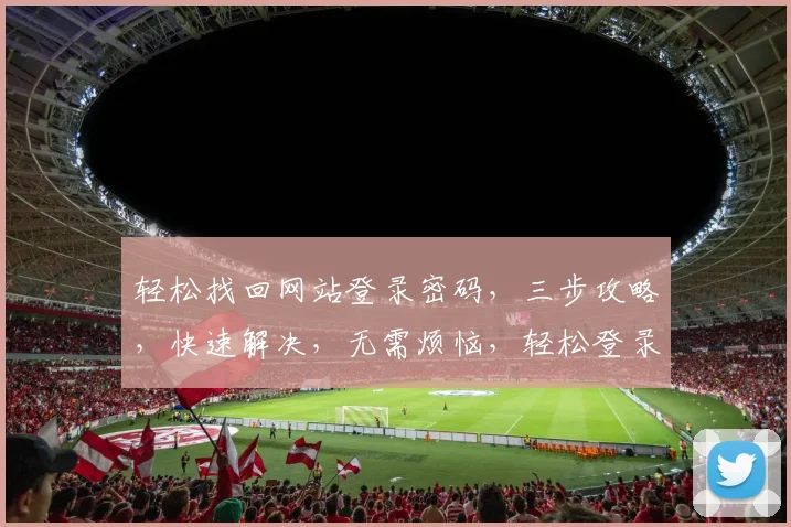 轻松找回网站登录密码，三步攻略，快速解决，无需烦恼，轻松登录