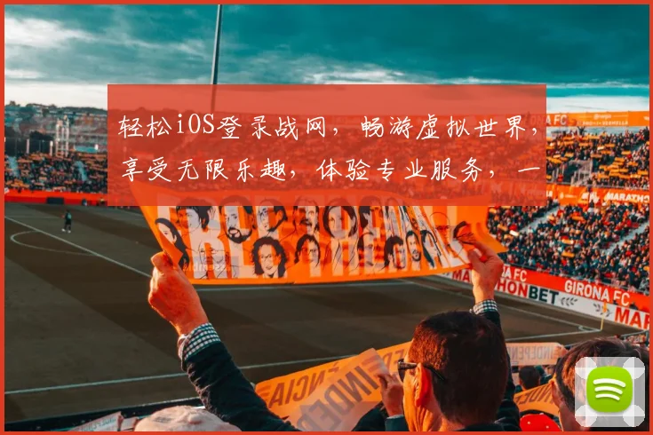 轻松iOS登录战网，畅游虚拟世界，享受无限乐趣，体验专业服务，一键完成。